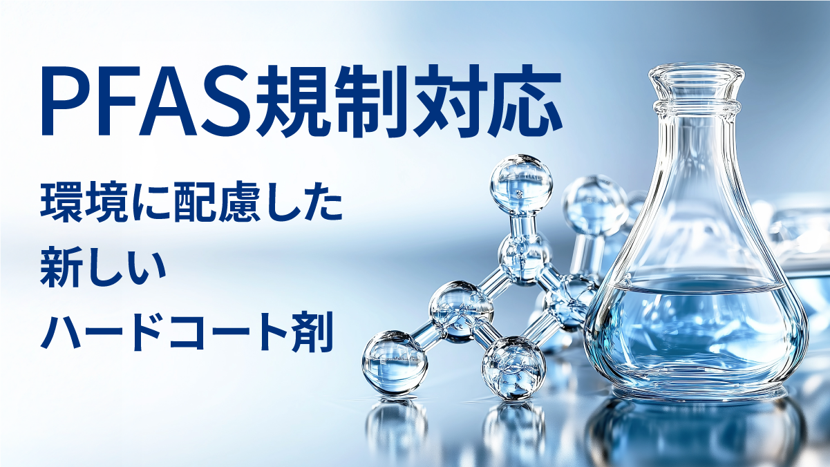 PFAS規制対応 -環境に配慮した新しいハードコート剤-
